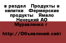  в раздел : Продукты и напитки » Фермерские продукты . Ямало-Ненецкий АО,Муравленко г.